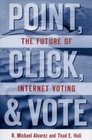Point Click and Vote The Future of Internet Voting
