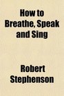 How to Breathe Speak and Sing