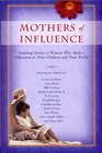 Mothers of Influence The Inspiring Stories of Women Who Made a Difference in Their Children and Their World
