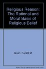 Religious Reason The Rational and Moral Basis of Religious Belief