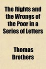 The Rights and the Wrongs of the Poor in a Series of Letters