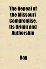 The Repeal of the Missouri Compromise Its Origin and Authorship