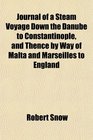 Journal of a Steam Voyage Down the Danube to Constantinople and Thence by Way of Malta and Marseilles to England