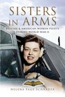 SISTERS IN ARMS British  American Women Pilots During World War II