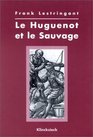 Le huguenot et le sauvage L'Amerique et la controverse coloniale en France au temps des guerres de religion