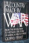 A Country Made by War From the Revolution to VietnamThe Story of America's Rise to Power