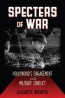 Specters of War Hollywood's Engagement with Military Conflict
