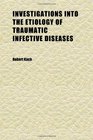 Investigations Into the Etiology of Traumatic Infective Diseases