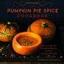 The Pumpkin Pie Spice Cookbook Delicious Recipes for Sweets Treats and Other Autumnal Delights
