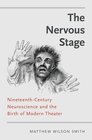 The Nervous Stage Nineteenthcentury Neuroscience and the Birth of Modern Theatre