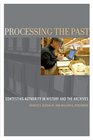 Processing the Past Contesting Authority in History and the Archives