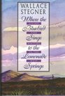 Wallace Stegner  Where the Bluebird Sings to the Lemonade Springs
