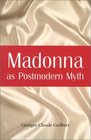Madonna As Postmodern Myth How One Star's SelfConstruction Rewrites Sex Gender Hollywood and the American Dream