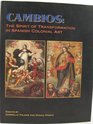 Cambios The Spirit of Transformation in Spanish Colonial Art