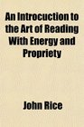 An Introcuction to the Art of Reading With Energy and Propriety