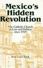 Mexico's Hidden Revolution The Catholic Church in Law and Politics Since 1929