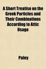 A Short Treatise on the Greek Particles and Their Combinations According to Attic Usage