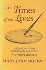The Times of Our Lives A Guide to Writing Autobiography and Memoir