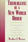 Theologians of a New World Order Rheinhold Niebuhr and the Christian Realists 19201948