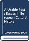 A Usable Past Essays in European Cultural History
