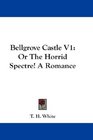 Bellgrove Castle V1 Or The Horrid Spectre A Romance