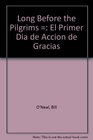 Long Before the Pilgrims/Anos Antes De Los Peregrinos The First Thanksgiving Elpaso Del Norte 1598/El Primer Dia De Accion De Gracias El Paso Del Norte 1598