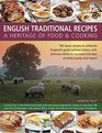 English Traditional Recipes A Heritage of Food and Cooking 160 Classic Recipes To Celebrate England'S Great Culinary History With Delicious Dishes To Represent The Best Of Every County And Region