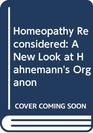 Homeopathy Reconsidered A New Look at Hahnemann's Organon