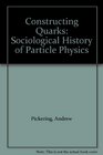 Constructing Quarks Sociological History of Particle Physics
