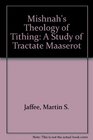 Mishnah's Theology of Tithing A Study of Tractate Maaserot