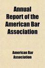 Annual Report of the American Bar Association Including Proceedings of the Annual Meeting