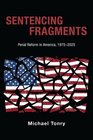 Sentencing Fragments Penal Reform in America 19752025