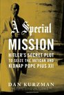 A Special Mission Hitler's Secret Plot to Seize the Vatican and Kidnap Pope Pius the XII