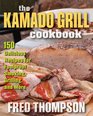 The Kamado Grill Cookbook 150 Delicious Recipes for Foolproof Smoking Grilling and More