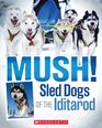 Mush The Sled Dogs of the Iditarod