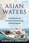 Asian Waters The Struggle Over the South China Sea and the Strategy of Chinese Expansion