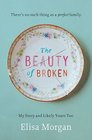 The Beauty of Broken My Story and Likely Yours Too