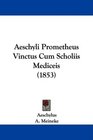 Aeschyli Prometheus Vinctus Cum Scholiis Mediceis