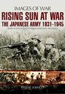 Rising Sun at War The Japanese Army 19311945 Rare Photographs from Wartime Archives