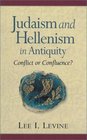 Judaism and Hellenism in Antiquity Conflict or Confluence