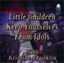 Little Children  Keep Yourselves from Idols