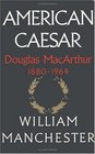 American Caesar : Douglas MacArthur 1880 - 1964