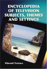 Encyclopedia of Television Subjects Themes And Settings