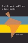 The Life Music and Times of Carlos Gardel