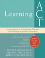 Learning Act An Acceptance and Commitment Therapy Skills Training Manual for Therapists