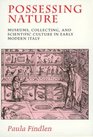 Possessing Nature Museums Collecting and Scientific Culture in Early Modern Italy