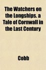The Watchers on the Longships a Tale of Cornwall in the Last Century