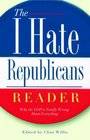 The I Hate Republicans Reader Why the GOP is Totally Wrong About Everything