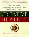Creative Healing : How to Heal Yourself by Tapping Your Hidden Creativity