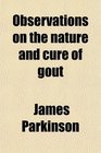 Observations on the nature and cure of gout